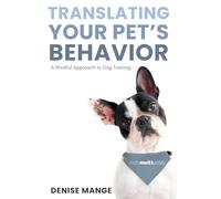Translating Your Pet's Behavior: A Mindful Approach to Dog Training (Pet Prana® Series)