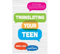 Translating Your Teen : 10 Strategies for Understanding and Empowering Your Kid