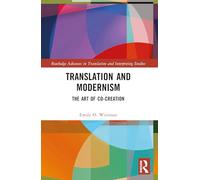 Translation and Modernism: The Art of Co-Creation (Routledge Advances in Translation and Interpreting Studies)