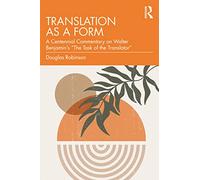 Translation as a Form: A Centennial Commentary on Walter Benjamin’s “The Task of the Translator”