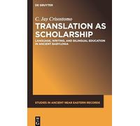 Translation as Scholarship: Language, Writing, and Bilingual Education in Ancient Babylonia: 22 (Studies in Ancient Near Eastern Records (SANER), 22)