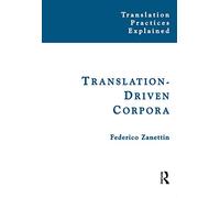 Translation-Driven Corpora: Corpus Resources for Descriptive and Applied Translation Studies (Translation Practices Explained)