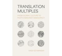 Translation Multiples : From Global Culture to Post-Communist Democracy