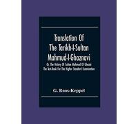 Translation Of The Tarikh-I-Sultan Mahmud-I-Ghaznavi, Or, The History Of Sultan Mahmud Of Ghazni: The Text-Book For The Higher Standard Examination