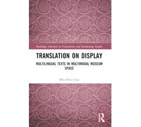 Translation on Display: Multilingual Texts in Multimodal Museum Space (Routledge Advances in Translation and Interpreting Studies)