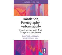 Translation, Pornography, Performativity : Experimenting with That Dangerous Supplement