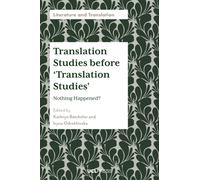 Translation Studies before ‘Translation Studies’ : Nothing Happened?