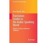 Translation Studies in the Arabic-Speaking World: Histories, Practices and Modern Challenges (New Frontiers in Translation Studies)