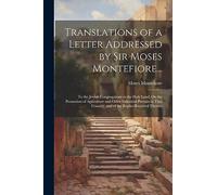 Translations of a Letter Addressed by Sir Moses Montefiore...: To the Jewish Congregations in the Holy Land, On the Promotion of Agriculture and Other ... Country, and of the Replies Received Thereto