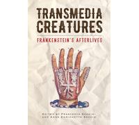 Transmedia Creatures : Frankenstein's Afterlives