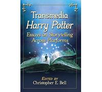 Transmedia Harry Potter: Essays on Storytelling Across Platforms