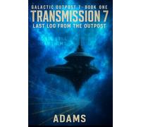 Transmission 7: Last Log from the Outpost (Galactic Outpost 7)