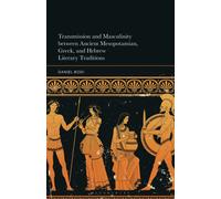 Transmission and Masculinity between Ancient Mesopotamian, Gr nd Hebrew Literary Traditions