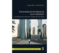 Transnational Architecture and Urbanism: Rethinking How Cities Plan, Transform, and Learn (Routledge Research in Planning and Urban Design)