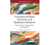 Transnational Black Feminism and Qualitative Research: Black Women, Racialization and Migration (Developing Traditions in Qualitative Inquiry)