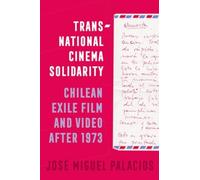 Transnational Cinema Solidarity : Chilean Exile Film and Video after 1973