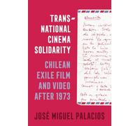 Transnational Cinema Solidarity: Chilean Exile Film and Video after 1973 (Cinema Cultures in Contact)