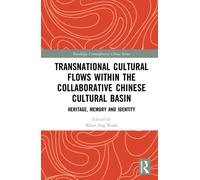 Transnational Cultural Flows within the Collaborative Chinese Cultural Basin : Heritage, Memory and Identity