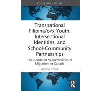 Transnational Filipina/o/x Youth, Intersectional Identities, and School-Community Partnerships : The Gendered Vulnerabilities of Migration in Canada