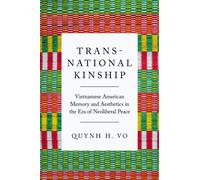 Transnational Kinship : Vietnamese American Memory and Aesthetics in the Era of Neoliberal Peace