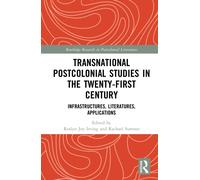 Transnational Postcolonial Studies in the Twenty-First Century : Infrastructures, Literatures, Applications