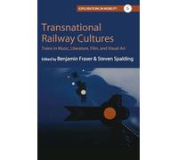Transnational Railway Cultures: Trains in Music, Literature, Film, and Visual Art: 6 (Explorations in Mobility, 6)