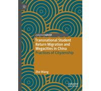 Transnational Student Return Migration and Megacities in China : Practices of Cityzenship