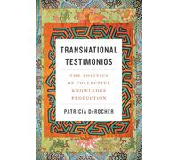 Transnational Testimonios: The Politics of Collective Knowledge Production (Decolonizing Feminisms)
