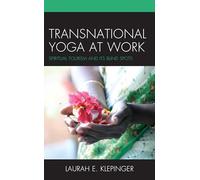 Transnational Yoga at Work: Spiritual Tourism and Its Blind Spots (The Anthropology of Tourism: Heritage, Mobility, and Society)