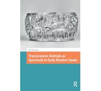 Transoceanic Animals as Spectacle in Early Modern Spain (Connected Histories in the Early Modern World)