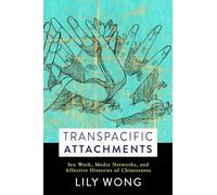 Transpacific Attachments - Sex Work, Media Networks, and Affective Histories of Chineseness (Global Chinese Culture)