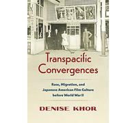 Transpacific Convergences: Race, Migration, and Japanese American Film Culture Before World War II (Studies in United States Culture)