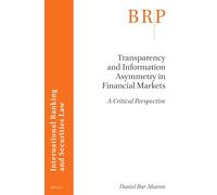 Transparency and Information Asymmetry in Financial Markets: A Critical Perspective: 4:4 (Brill Research Perspectives in International Banking and Securities Law, 4:4)