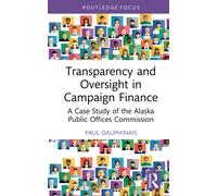 Transparency and Oversight in Campaign Finance : A Case Study of the Alaska Public Offices Commission