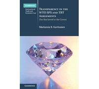 Transparency in the WTO SPS and TBT Agreements: The Real Jewel in the Crown (Cambridge International Trade and Economic Law)