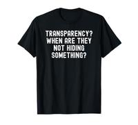 Transparency When are They not Hiding Something Witty T-Shirt