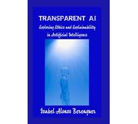 TRANSPARENT AI: Exploring Ethics and Explainability in Artificial Intelligence