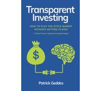 Transparent Investing: How to Play the Stock Market without Getting Played