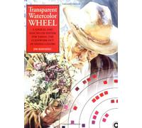 Transparent Watercolor Wheel: A Logical and Easy to Use System for Taking the Guesswork Out of Mixing Colors
