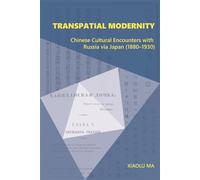 Transpatial Modernity: Chinese Cultural Encounters with Russia via Japan (1880-1930): 471 (Harvard East Asian Monographs)