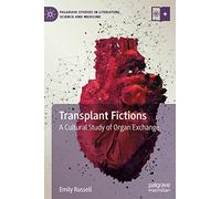 Transplant Fictions: A Cultural Study of Organ Exchange (Palgrave Studies in Literature, Science and Medicine)