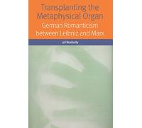Transplanting the Metaphysical Organ: German Romanticism between Leibniz and Marx (Forms of Living)