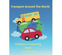 Transport Around The World: Children's Colouring Book (Around The World, Informative Children's Colouring Book Series)