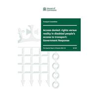 Transport Committee 1st Special Report. Access denied: rights versus reality in disabled people’s access to transport: Government Response (House of Commons Paper) HC 931