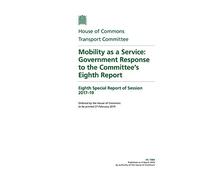 Transport Committee 8th Special Report. Mobility as a Service: Government Response to the Committee’s Eighth Report (House of Commons Paper) HC 1984