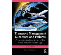 Transport Management Successes and Failures : Communication Case Studies of The Good, The Bad and The Ugly