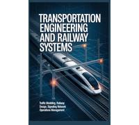 TRANSPORTATION ENGINEERING AND RAILWAY SYSTEMS: Traffic Modeling Railway Design Signaling and Network Operations Management