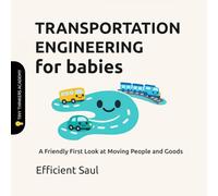 Transportation Engineering for Babies (Tiny Thinkers Academy): A Friendly First Look at Moving People and Goods (Tiny Thinkers Academy - STEM for Babies)