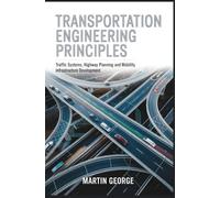 TRANSPORTATION ENGINEERING PRINCIPLES: traffic systems highway planning and mobility infrastructure development (ADVANCED ENGINEERING AND INFRASTRUCTURE SYSTEMS)