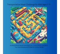 Transportation Maze Challenge for Kids Ages 7-9: Exciting Vehicle Mazes Featuring Cars, Trains, Planes, and More - Fun and Educational Puzzles for Curious Minds (Maze 7)